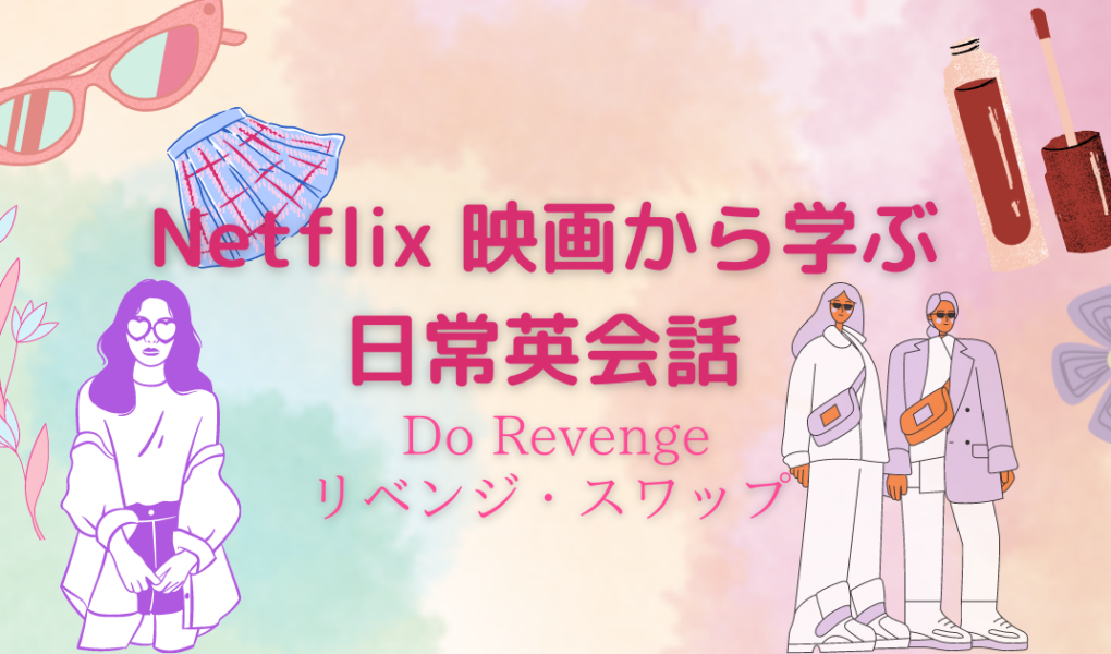 Netflix英語学習 ネトフリ最新映画「Do Revenge/リベンジスワップ」から日常英語とスラングを紹介